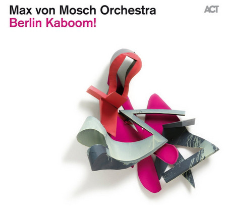 

Max von Mosch Orchestra – Berlin Kaboom! (1 CD)