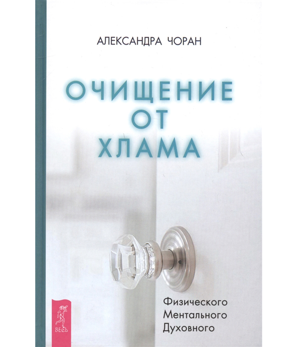 

Книга Очищение от хлама. Физического. Ментального. Духовного. Чоран А.