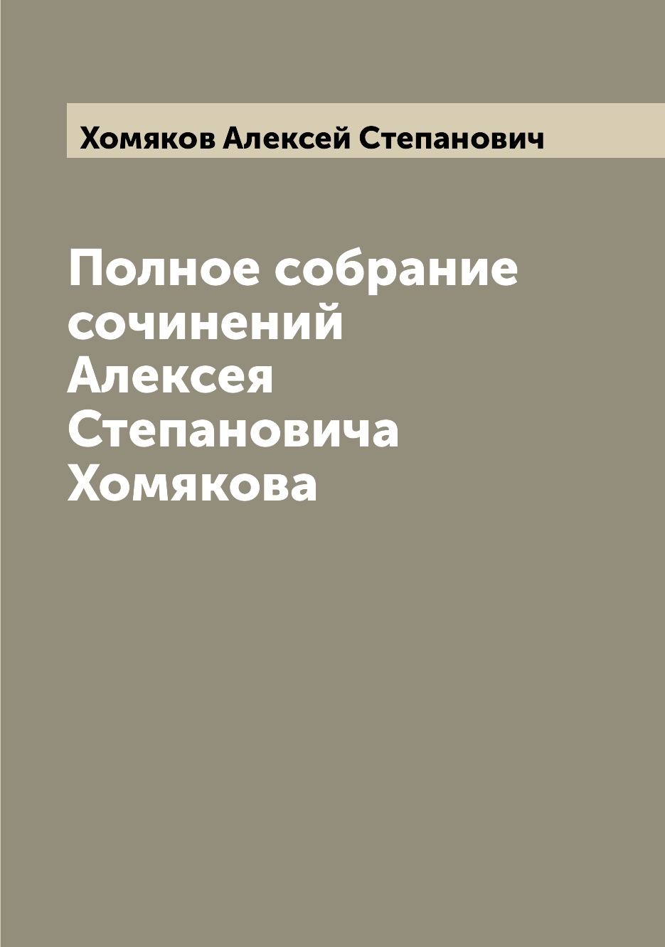 

Полное собрание сочинений Алексея Степановича Хомякова