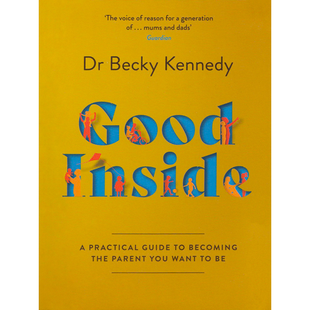 

Good Inside A Guide to Becoming the Parent You Want to Be