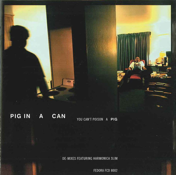 PIG IN A CAN - You Can't Poison A Pig - De Mixes Featuring Harmonica Slim (1 CD)