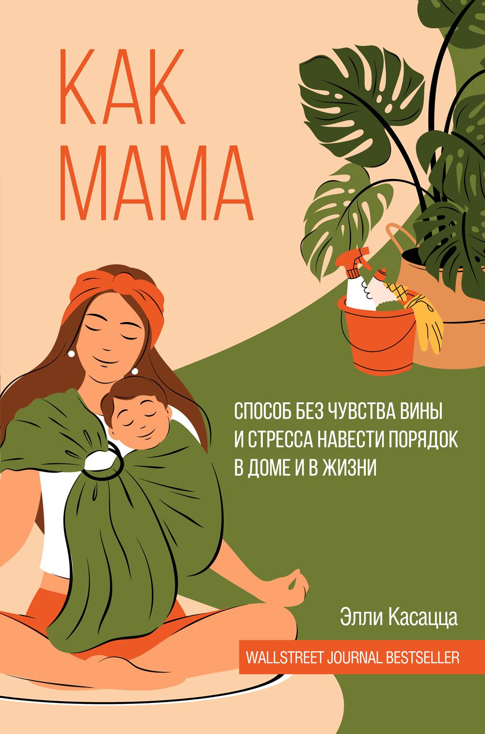 

Как мама: способ без чувства вины и стресса навести порядок в доме и в жизни