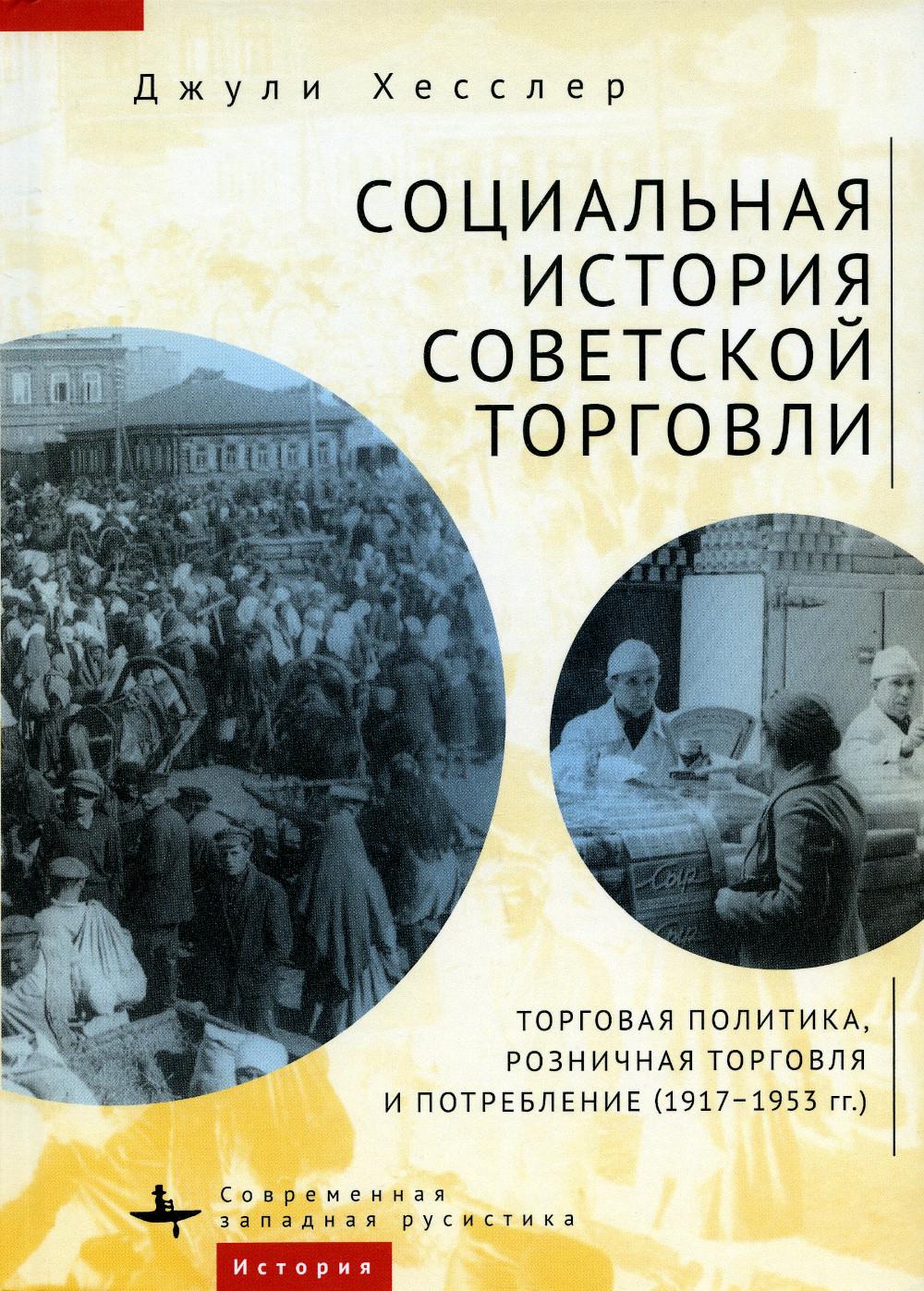 

Социальная история советской торговли. Торговая политика, розничная торговля и по...