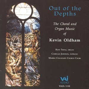 

OLDHAM, KEVIN - Out Of The Depths - The Choral & Organ Music, 1 CD