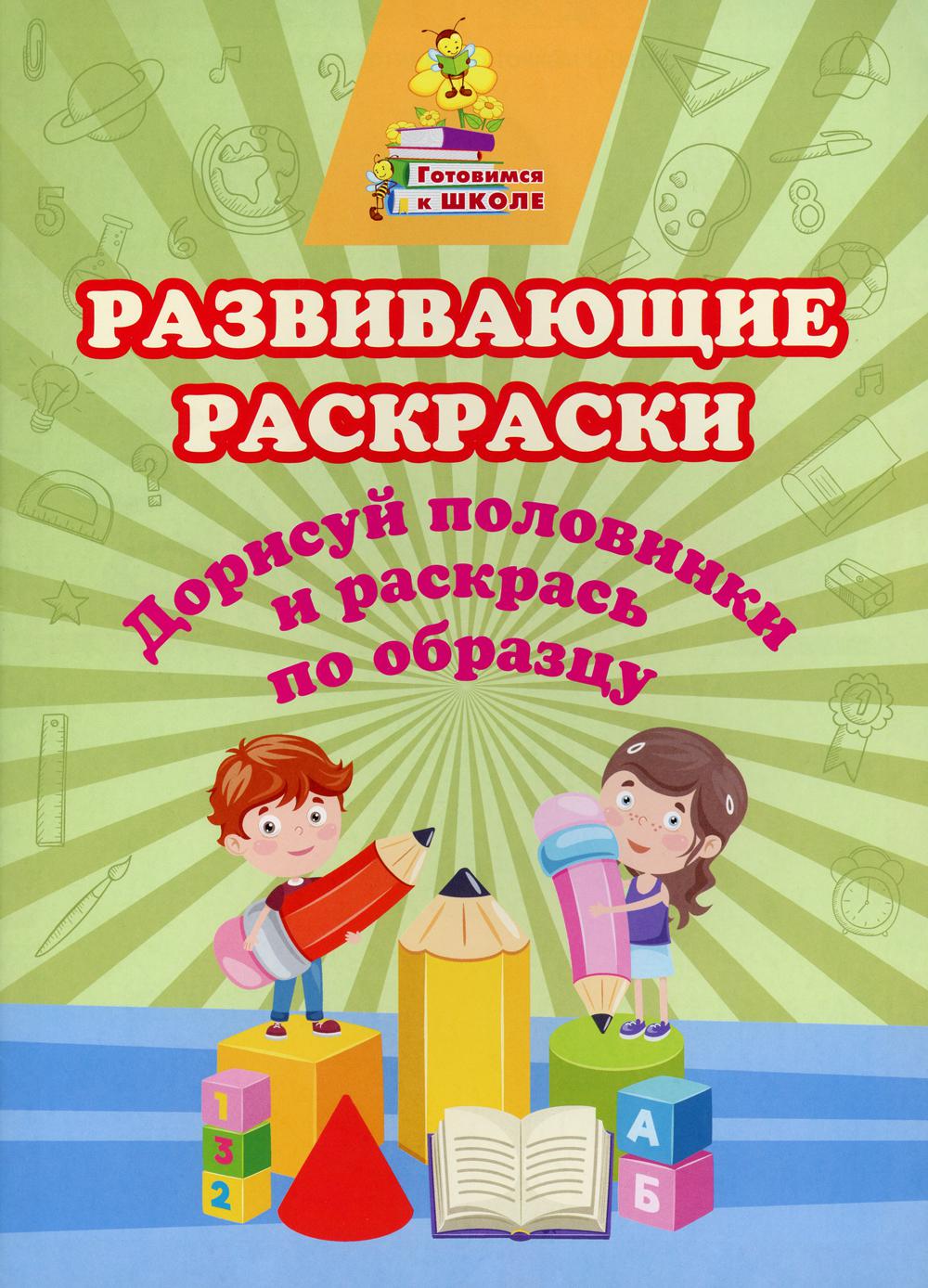 

Книга Развивающие раскраски. Дорисуй половинки и раскрась по образцу