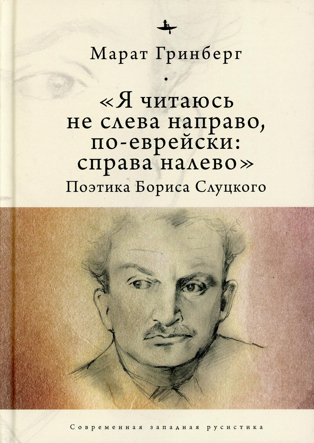 

Я читаюсь не слева направо, по-еврейски: справа налево. Поэтика Бориса Слуцкого