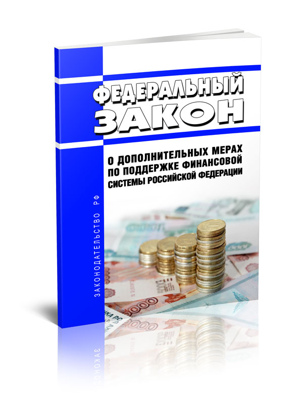 

Федеральный закон О дополнительных мерах по поддержке финансовой системы Российской