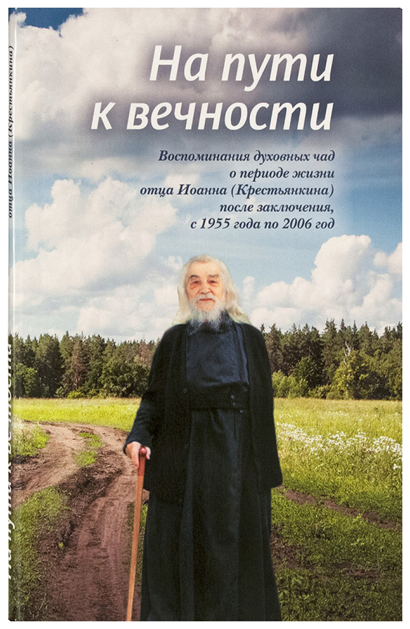 Книга На пути к вечности. Воспоминания духовных чад о периоде жизни отца Иоанна (Кресть...