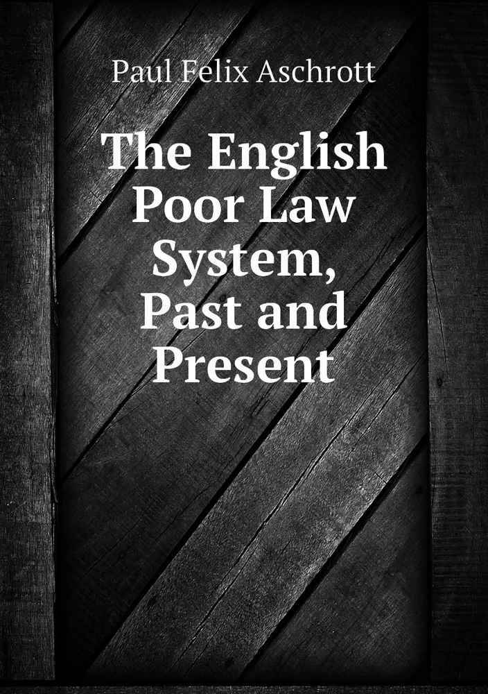 

The English Poor Law System, Past and Present