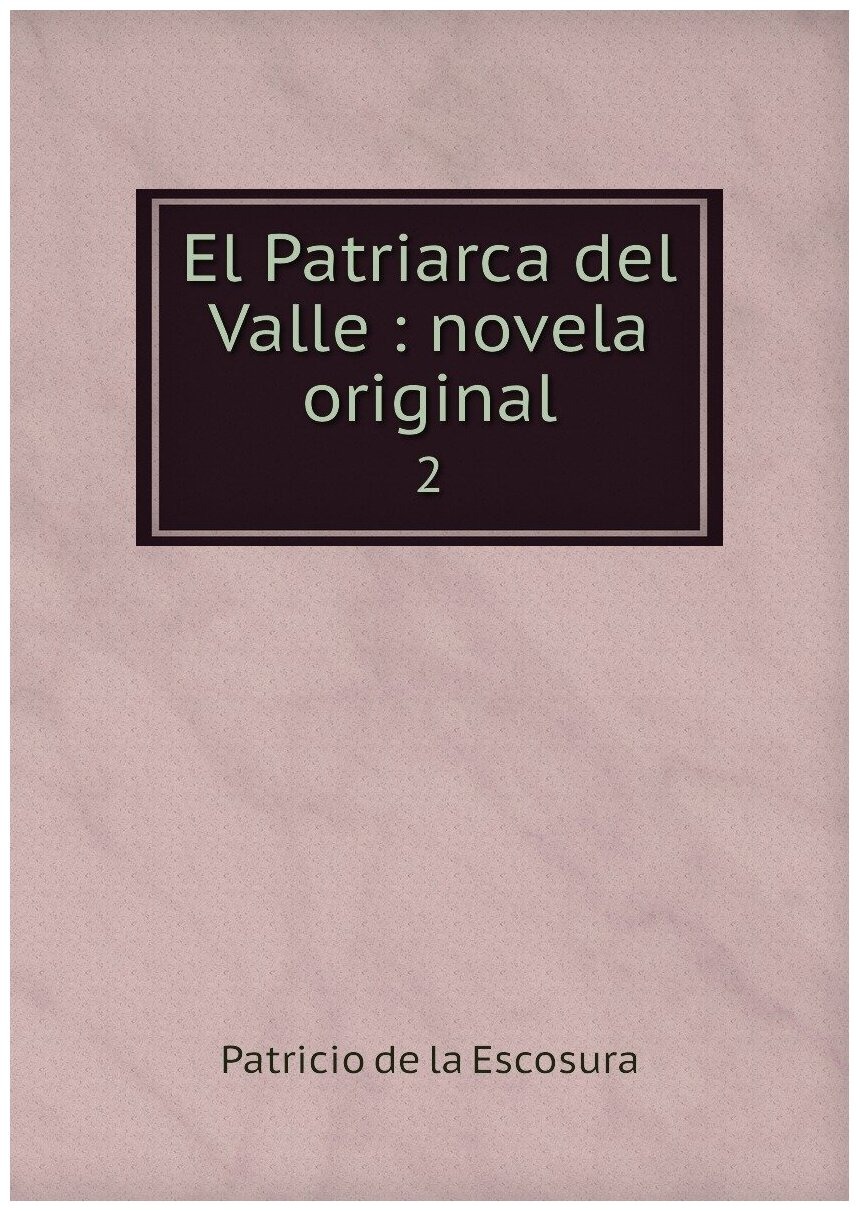 

El Patriarca del Valle : novela original. 2