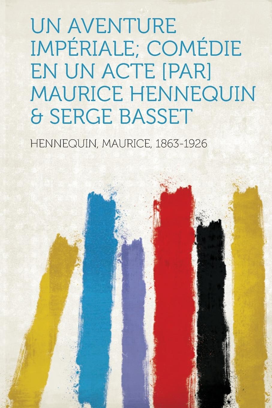 

Un aventure impriale; comdie en un acte par Maurice Hennequin & Serge Basset