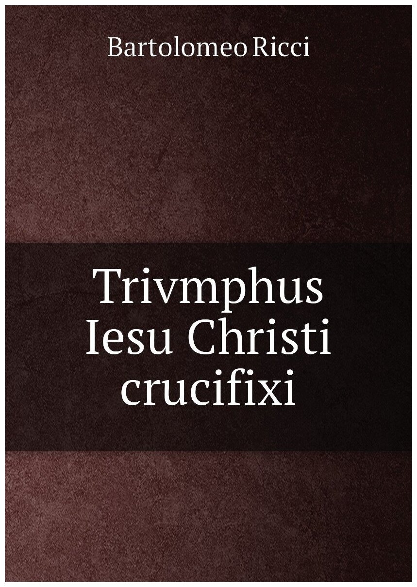 

Trivmphus Iesu Christi crucifixi