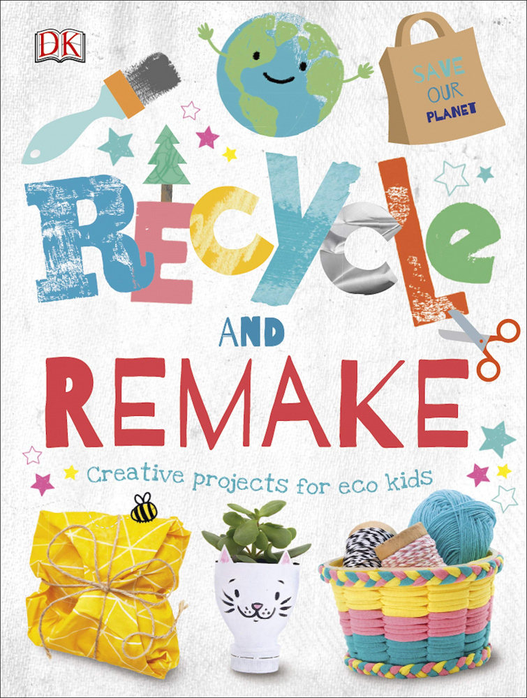 

Recycle and Remake Creative Projects for Eco Kids
