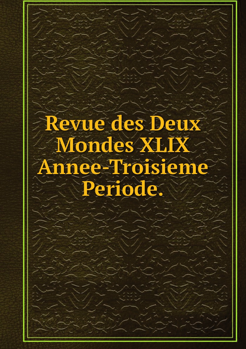 

Revue des Deux Mondes XLIX Annee-Troisieme Periode.