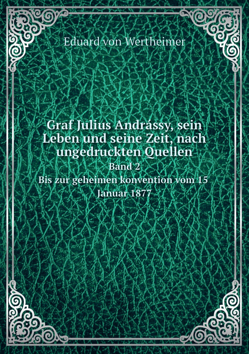 

Graf Julius Andrassy, sein Leben und seine Zeit, nach ungedruckten Quellen