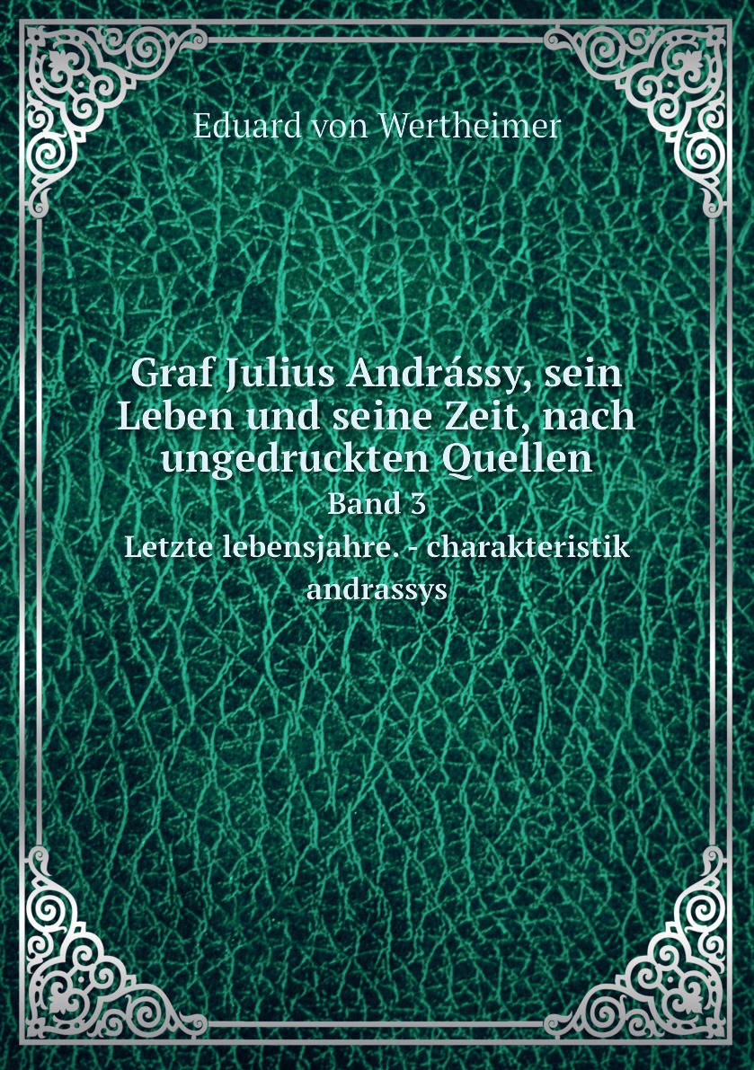 

Graf Julius Andrassy, sein Leben und seine Zeit, nach ungedruckten Quellen