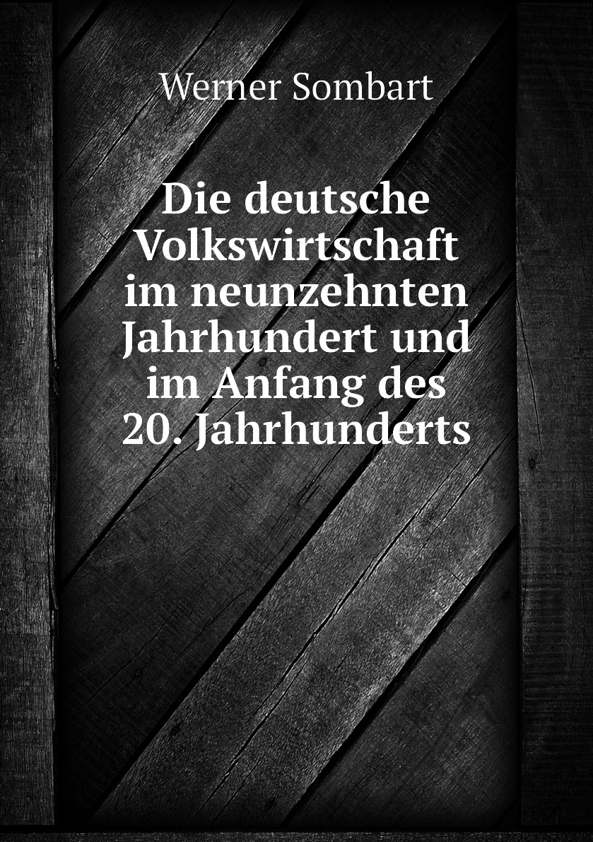 

Die deutsche Volkswirtschaft im neunzehnten Jahrhundert und im Anfang des 20. Jahrhunderts