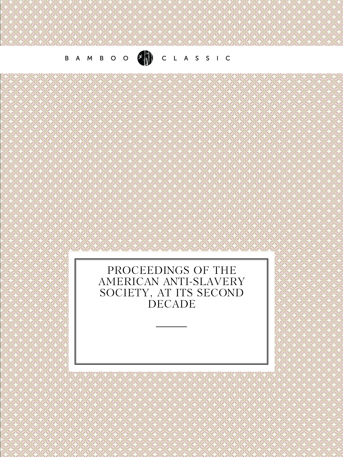 

Proceedings of the American Anti-slavery Society, at its second decade