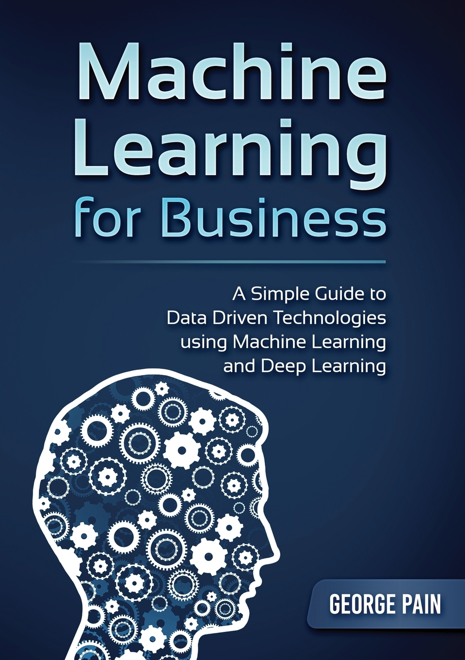 

A Simple Guide to Data Driven Technologies using Machine Learning and Deep Learning