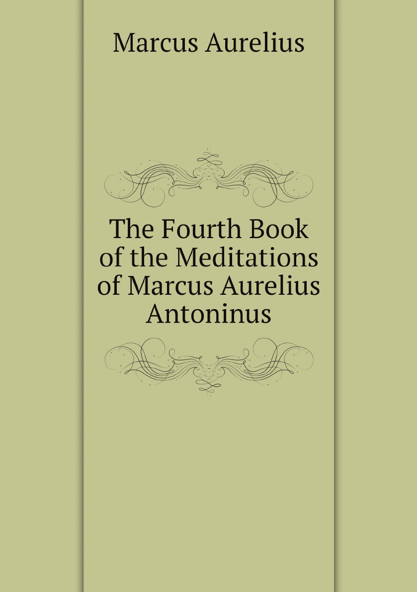 

The Fourth Book of the Meditations of Marcus Aurelius Antoninus