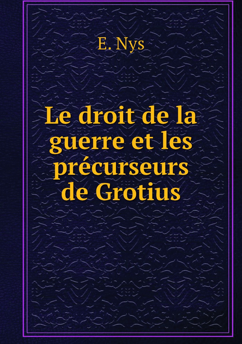

Le droit de la guerre et les precurseurs de Grotius