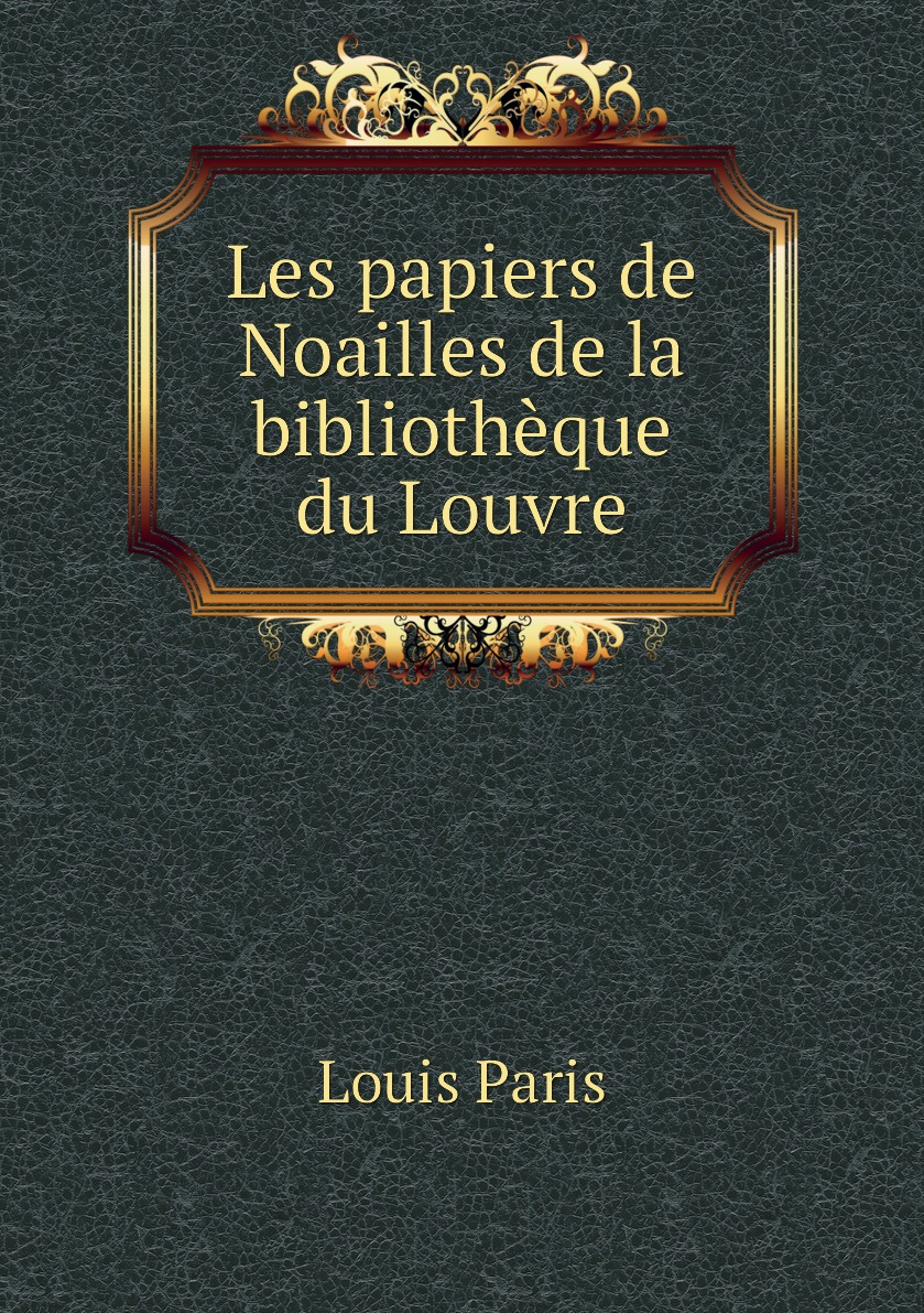 

Les papiers de Noailles de la bibliotheque du Louvre