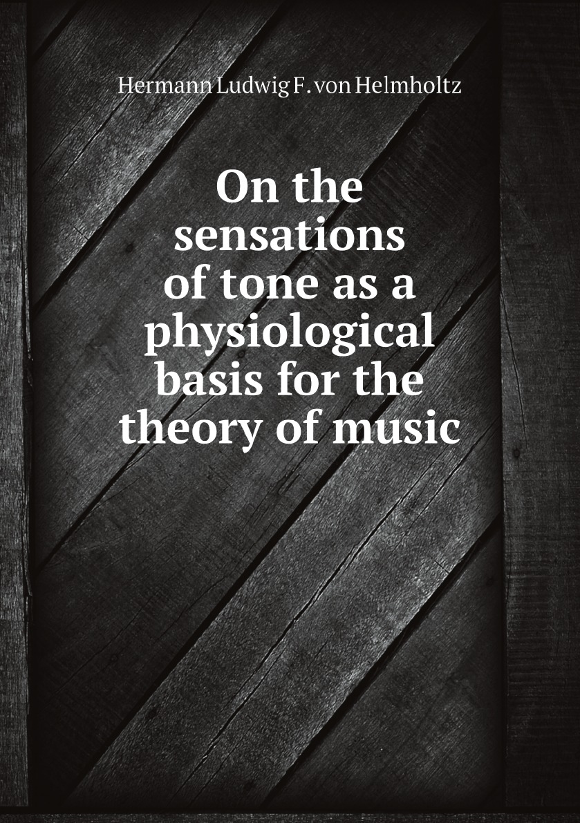 

On the sensations of tone as a physiological basis for the theory of music