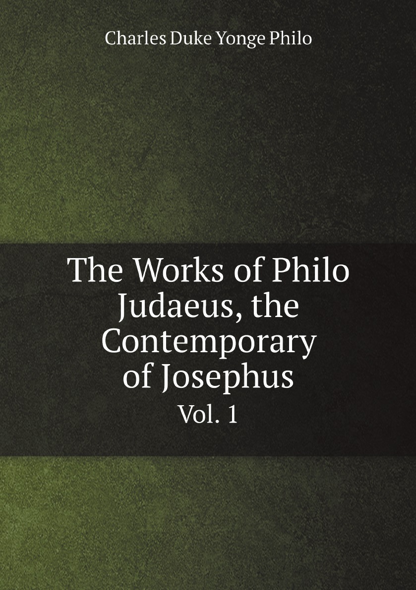 

The Works of Philo Judaeus, the Contemporary of Josephus