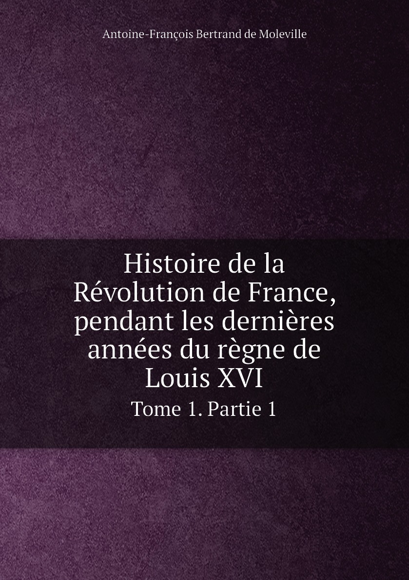 

Histoire de la Revolution de France, pendant les dernieres annees du regne de Louis XVI