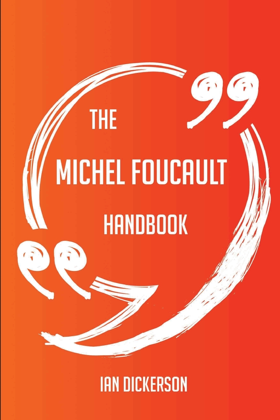 

The Michel Foucault Handbook - Everything You Need To Know About Michel Foucault