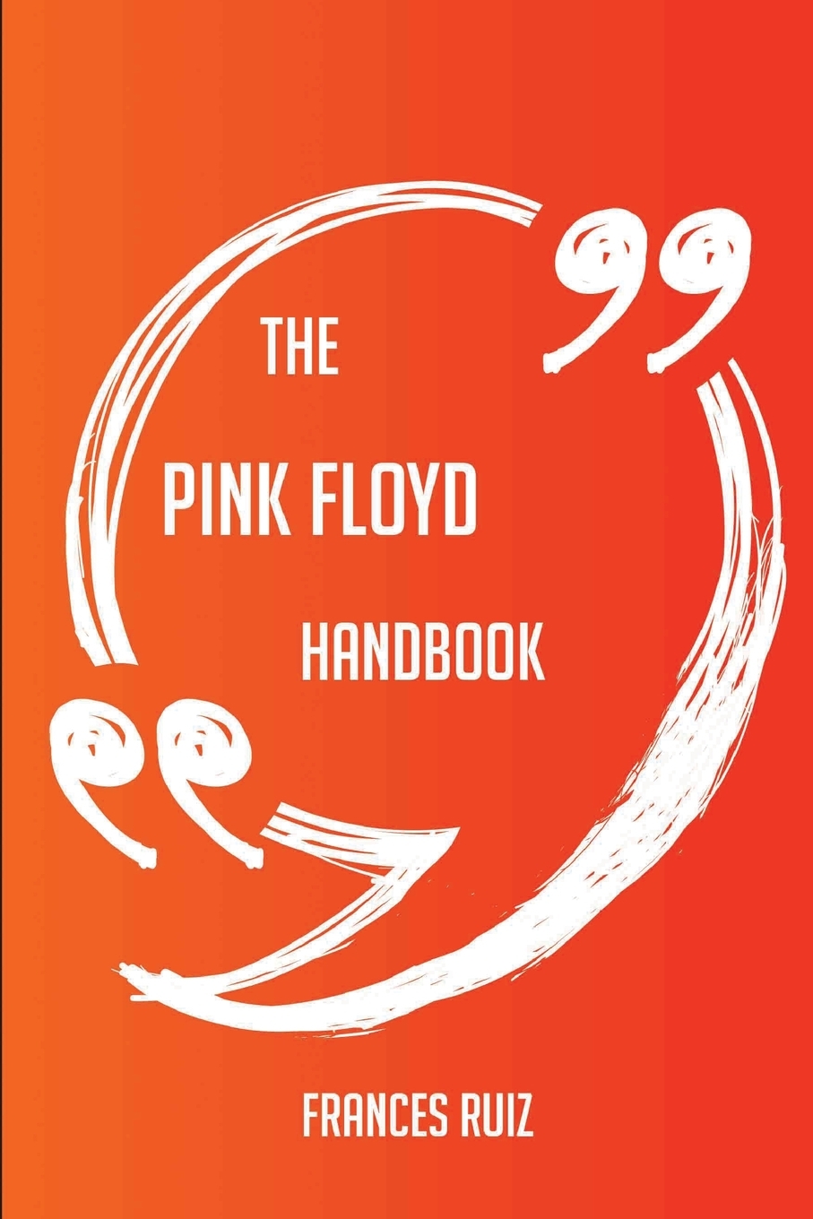 

The Pink Floyd Handbook - Everything You Need To Know About Pink Floyd