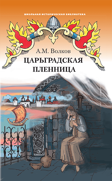 

Волков А.М. Царьградская пленница. Школьная историческая библиотека
