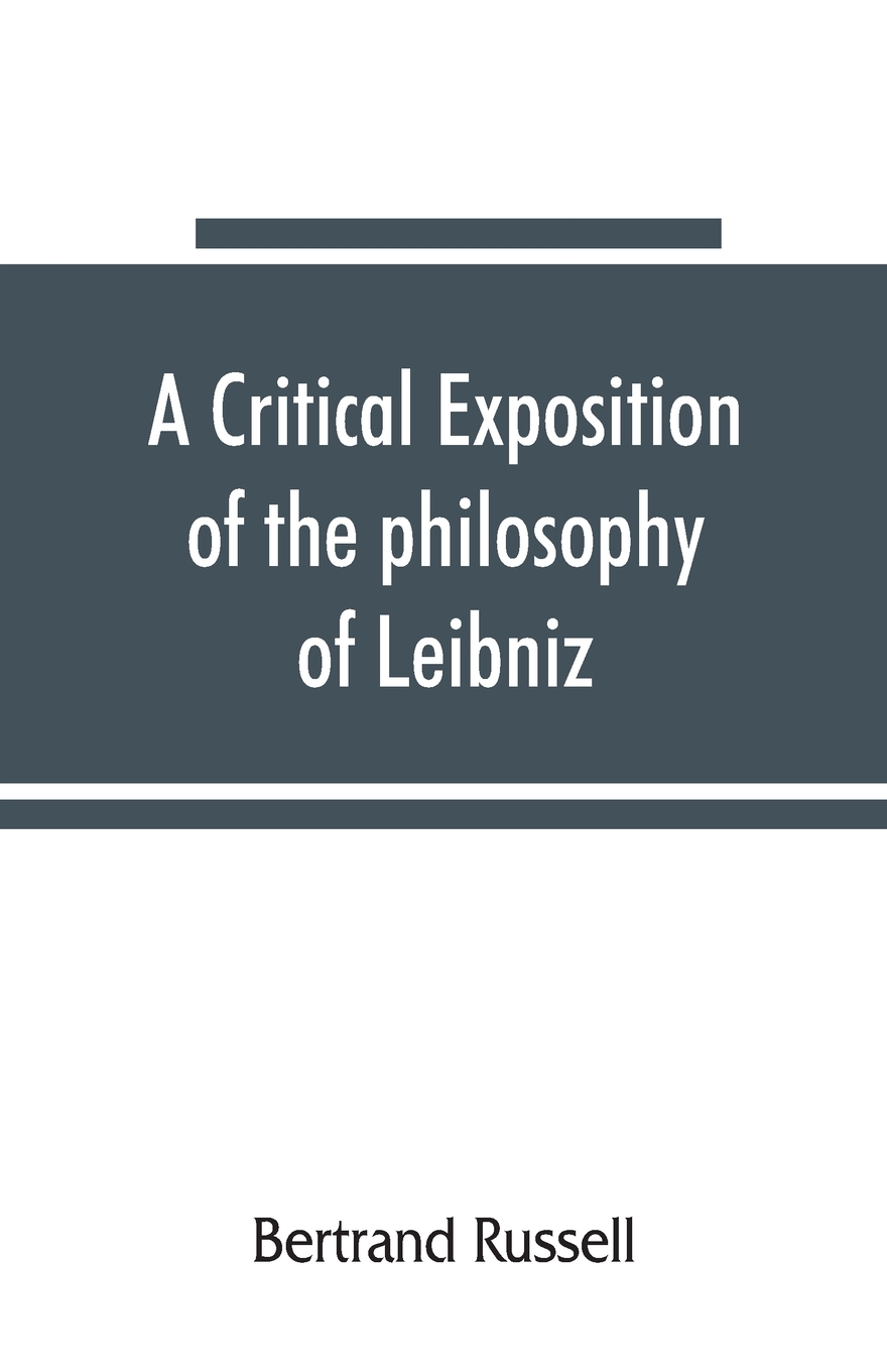 

A critical exposition of the philosophy of Leibniz, with an appendix of leading passages