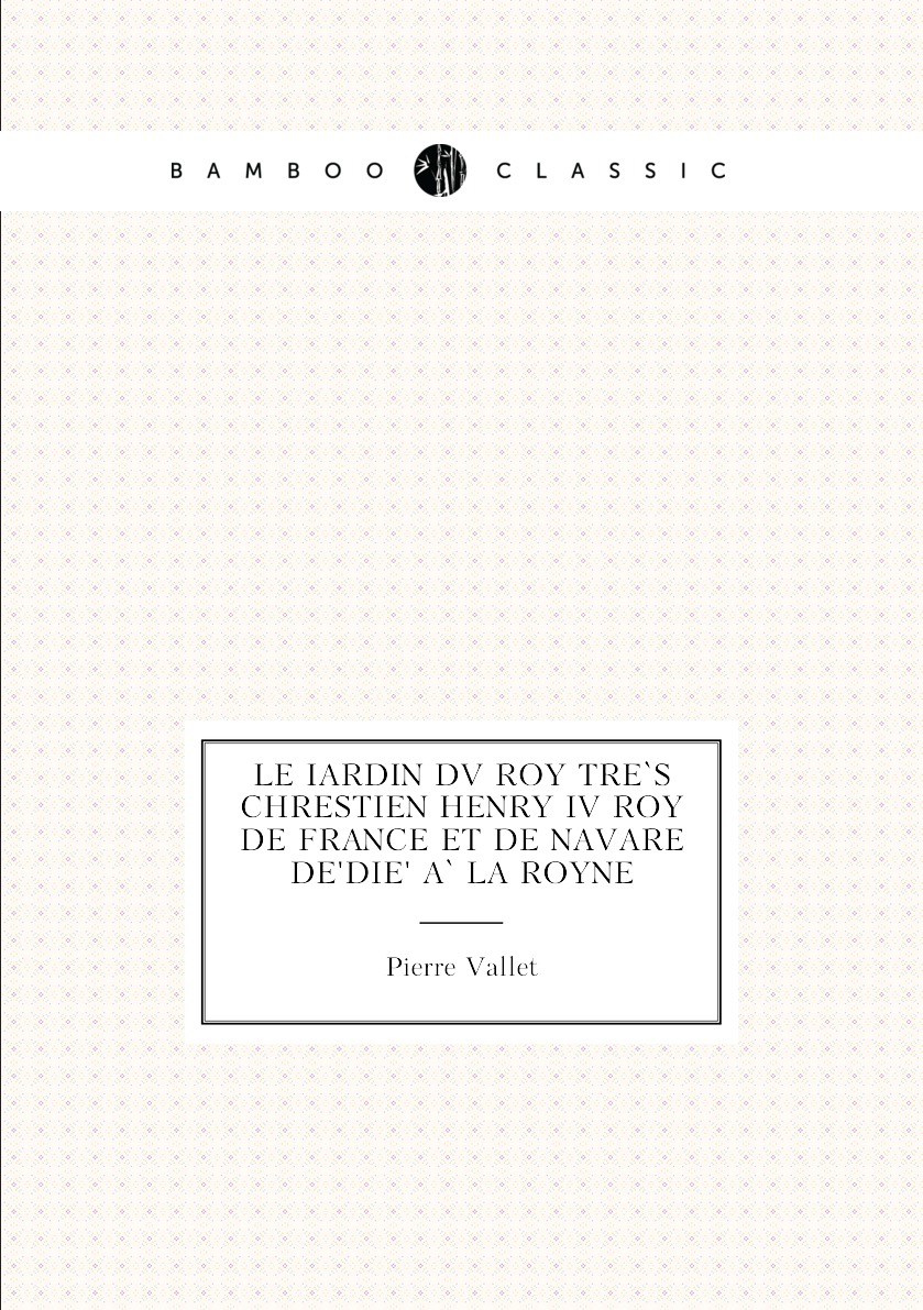 

Le iardin dv roy tres chrestien Henry IV roy de France et de Navare dedie a la royne