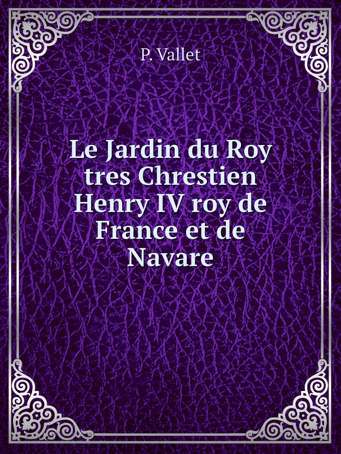 

Le Jardin du Roy tres Chrestien Henry IV roy de France et de Navare