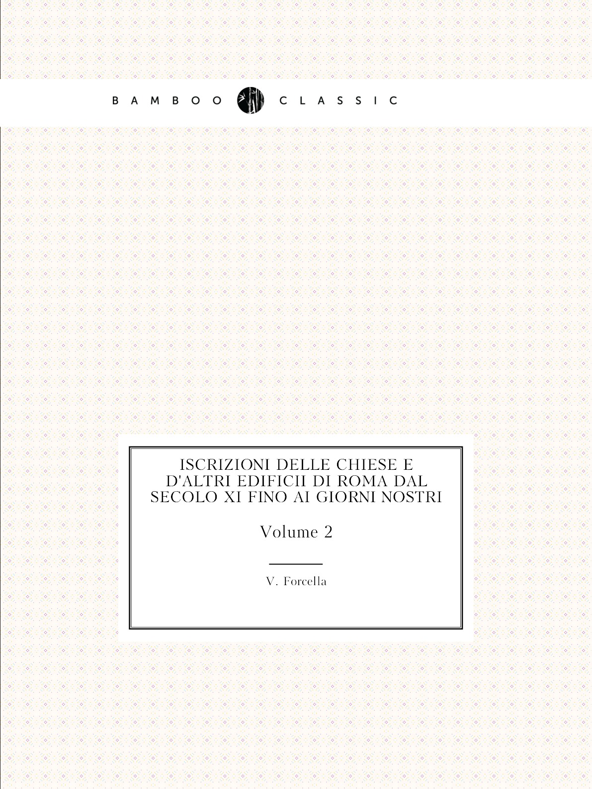 

Iscrizioni delle chiese e d'altri edificii di Roma dal secolo XI fino ai giorni nostri