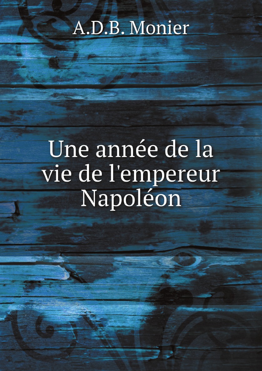 

Une annee de la vie de l'empereur Napoleon