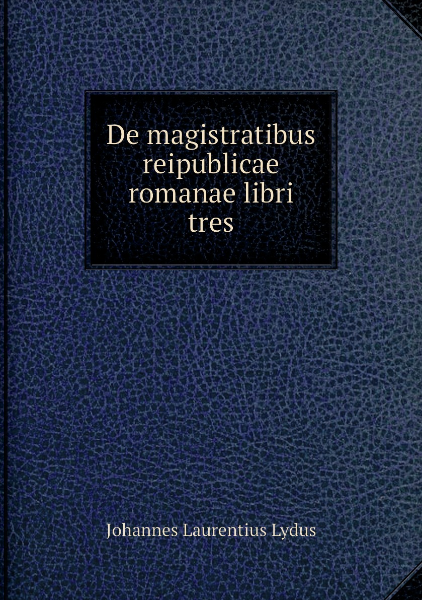

De magistratibus reipublicae romanae libri tres