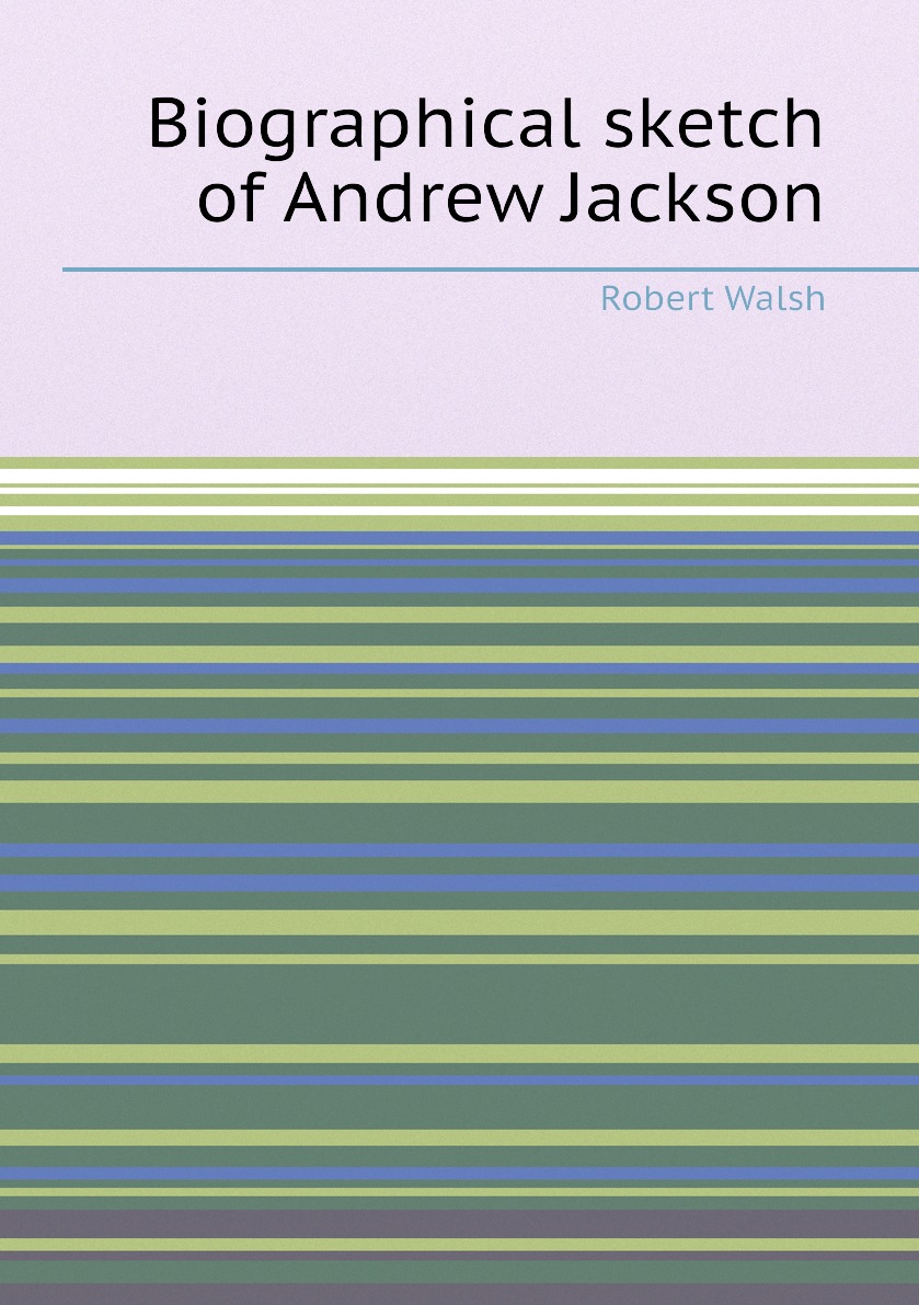 

Biographical sketch of Andrew Jackson