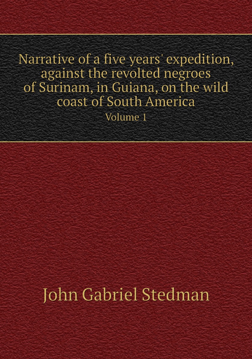 

Narrative of a five years' expedition, against the revolted negroes of Surinam, in Guiana