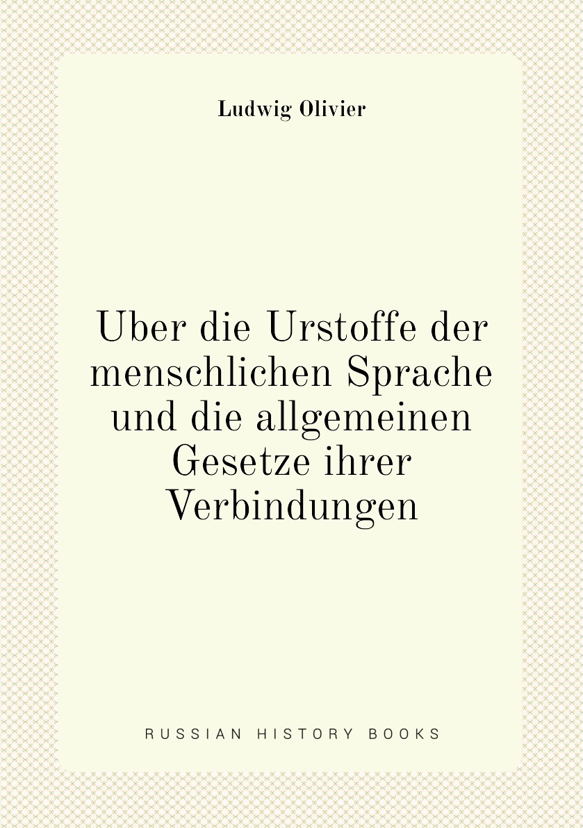 

Uber die Urstoffe der menschlichen Sprache und die allgemeinen Gesetze ihrer Verbindungen