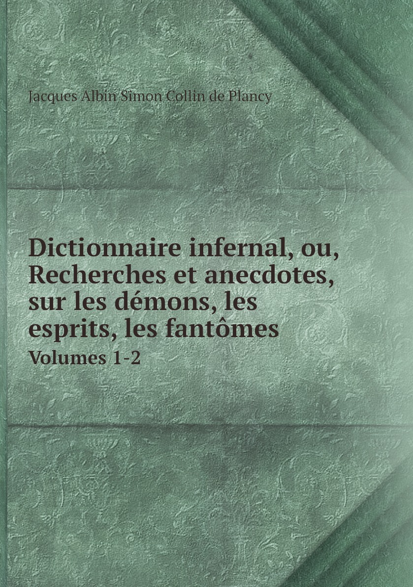 

Dictionnaire infernal, ou, Recherches et anecdotes, sur les demons, les esprits