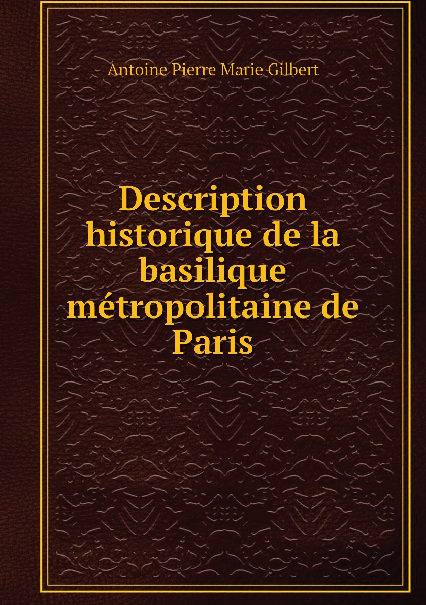 

Description historique de la basilique metropolitaine de Paris