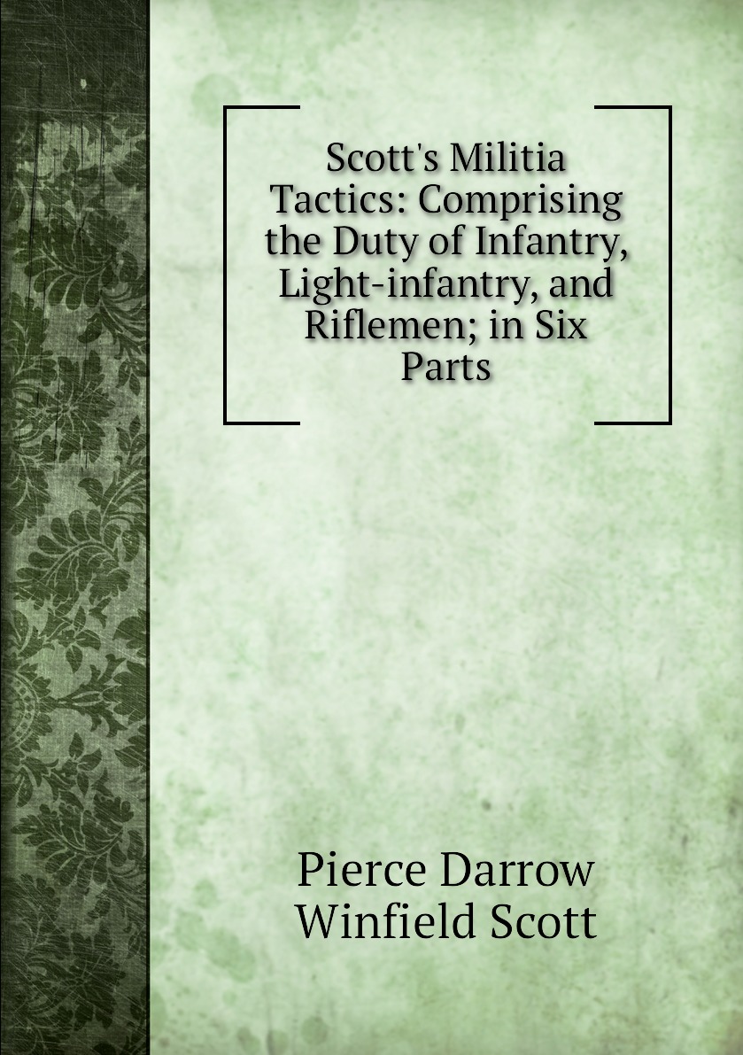 

Scott's Militia Tactics:Comprising the Duty of Infantry, Light-infantry, and Riflemen