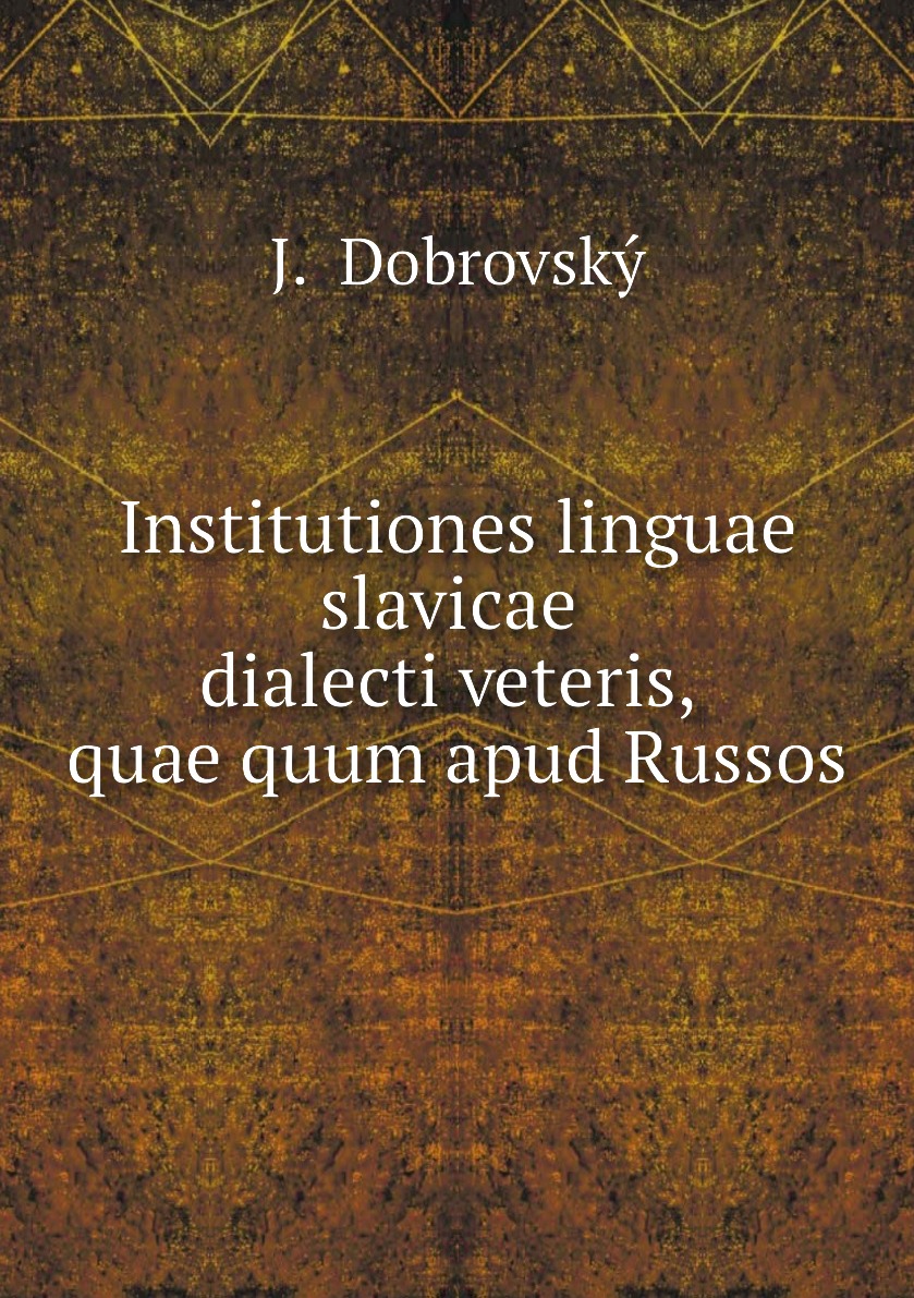 

Josephi Dobrowsky:Institutiones linguae slavicae dialecti veteris,quae quum apud Russos .