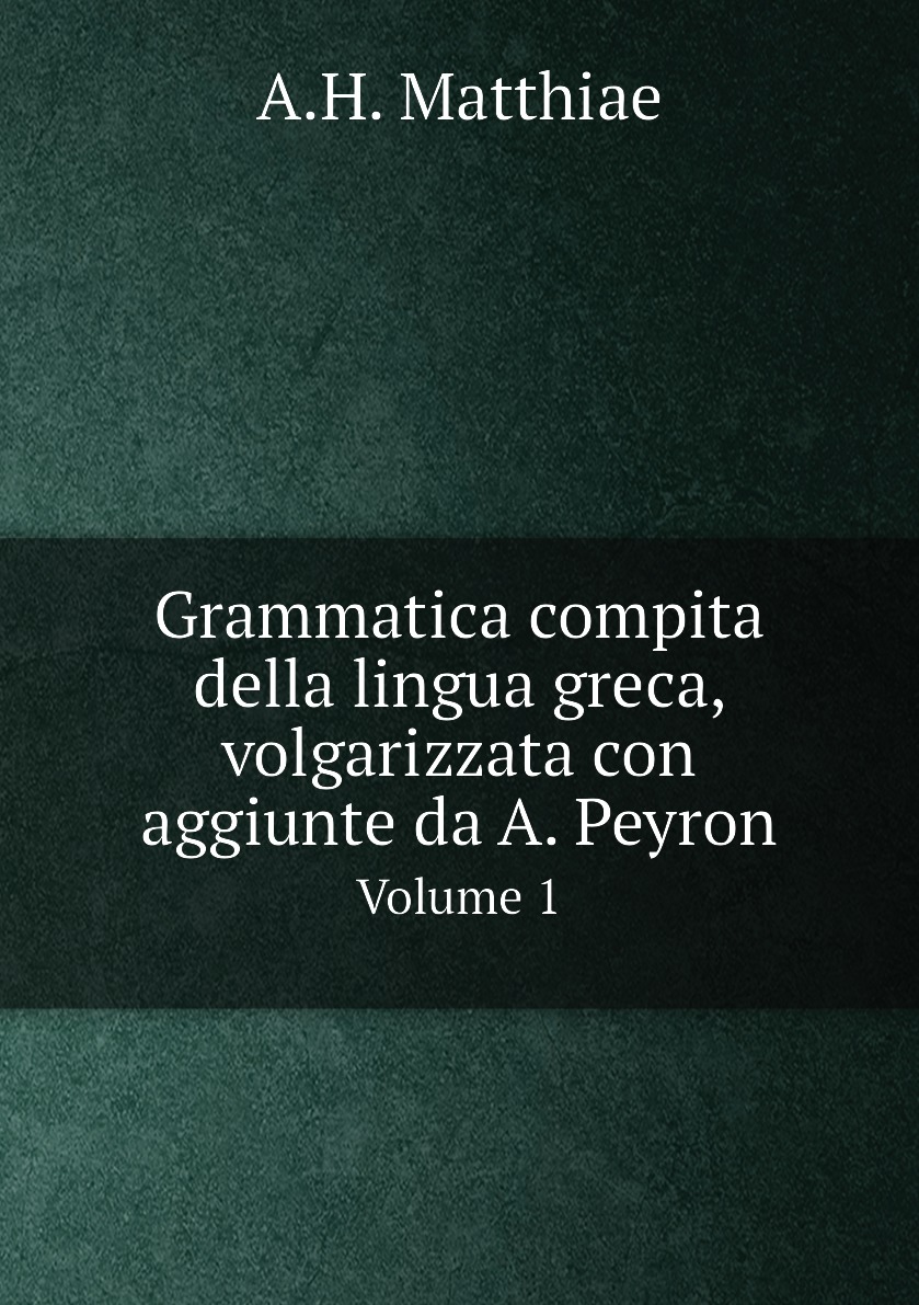 

Grammatica compita della lingua greca, volgarizzata con aggiunte da A. Peyron