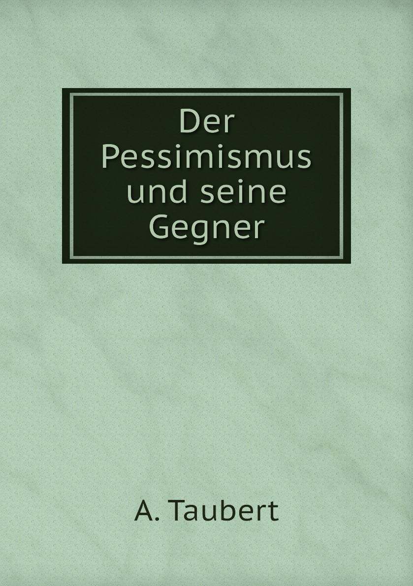 

Der Pessimismus und seine Gegner