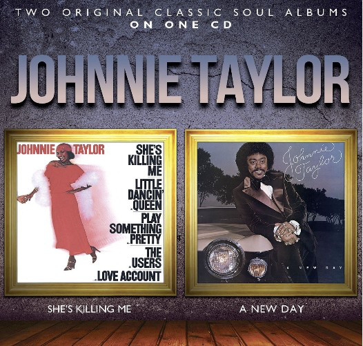 

Johnnie Taylor: Shes Killing Me / A New Day (1 CD)