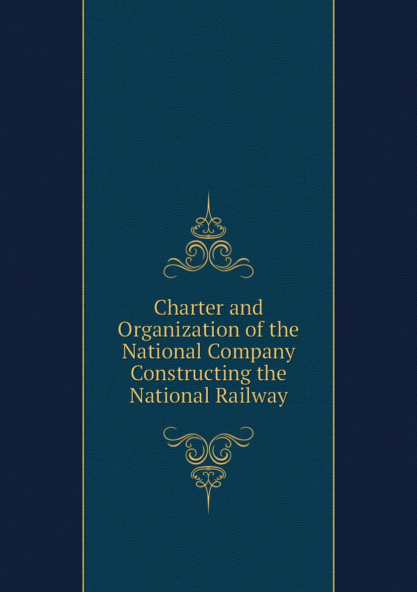 

Charter and Organization of the National Company Constructing the National Railway