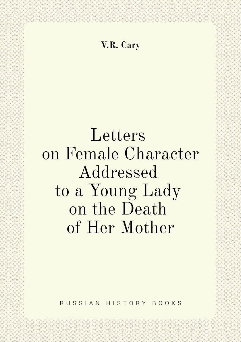 

Letters on Female Character Addressed to a Young Lady on the Death of Her Mother